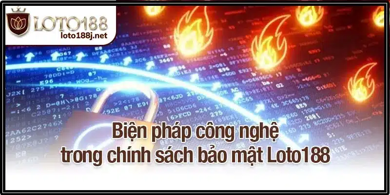 Biện pháp công nghệ trong chính sách bảo mật Loto188