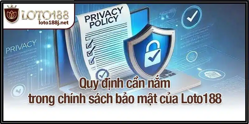 Quy định cần nắm trong chính sách bảo mật của Loto188