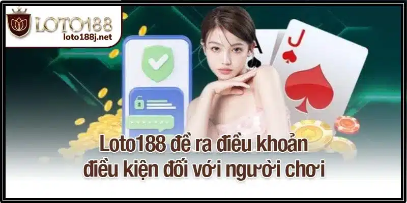 Loto188 đề ra điều khoản điều kiện đối với người chơi