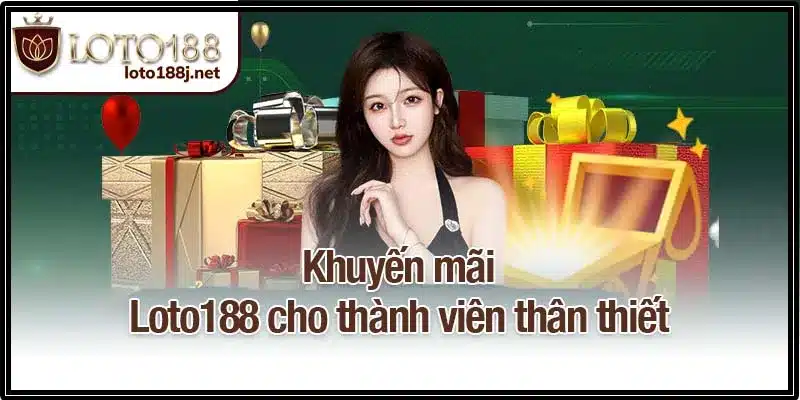 Khuyến mãi Loto188 cho thành viên thân thiết