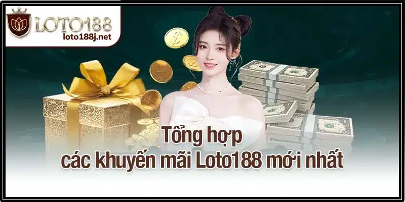 Tổng hợp các khuyến mãi Loto188 mới nhất