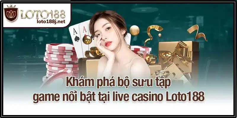 Khám phá bộ sưu tập game nổi bật tại live casino Loto188