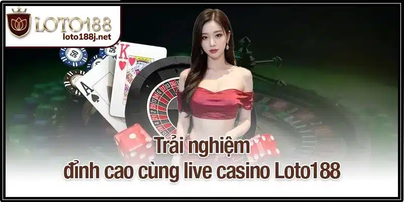Trải nghiệm đỉnh cao cùng live casino Loto188