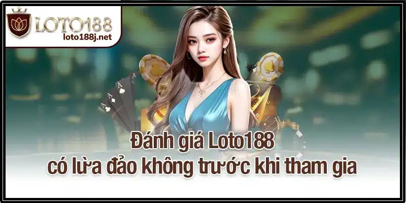 Đánh giá Loto188 có lừa đảo không trước khi tham gia