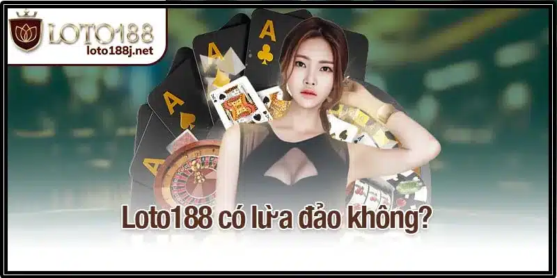 Loto188 có lừa đảo không?