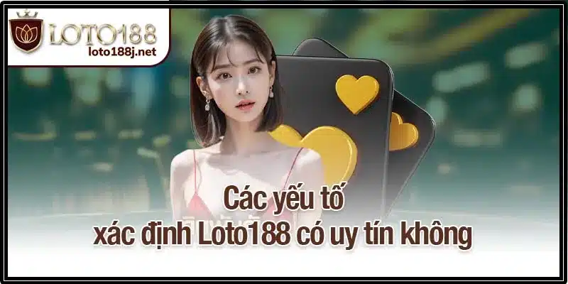 Các yếu tố xác định Loto188 có uy tín không