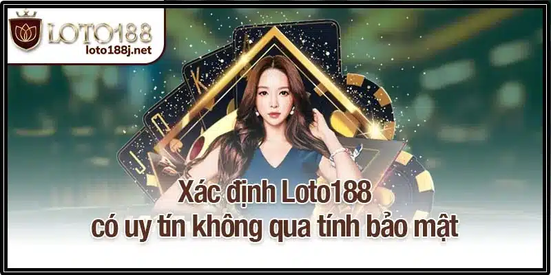 Xác định Loto188 có uy tín không qua tính bảo mật