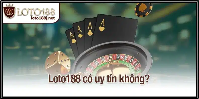Loto188 có uy tín không?