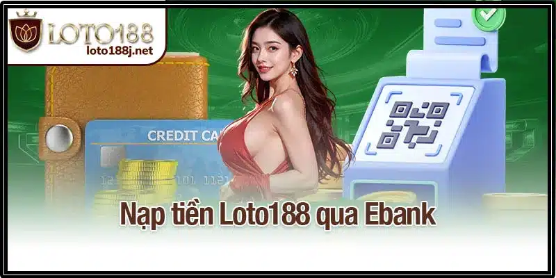 Nạp tiền Loto188 qua Ebank