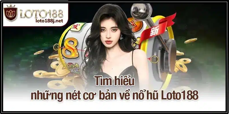 Tìm hiểu những nét cơ bản về nổ hũ Loto188