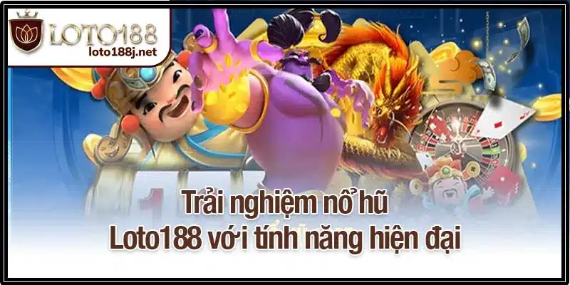 Trải nghiệm nổ hũ Loto188 với tính năng hiện đại
