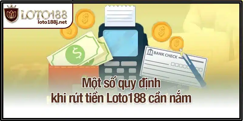 Một số quy định khi rút tiền Loto188 cần nắm