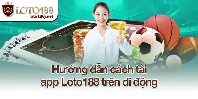 Hướng dẫn cách tải app Loto188 trên di động