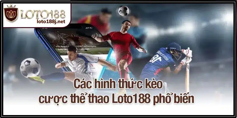 Các hình thức kèo cược thể thao Loto188 phổ biến 