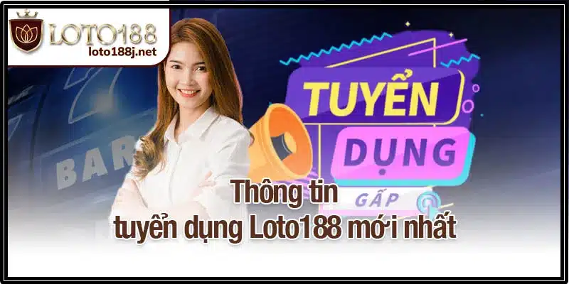 Thông tin tuyển dụng Loto188 mới nhất