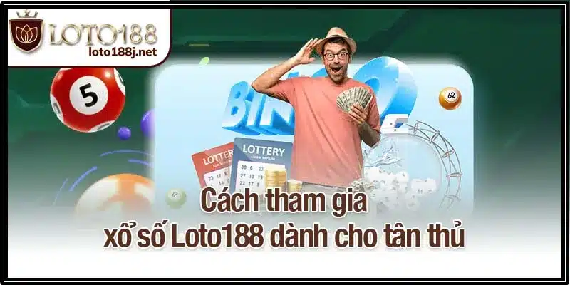 Cách tham gia xổ số Loto188 dành cho tân thủ