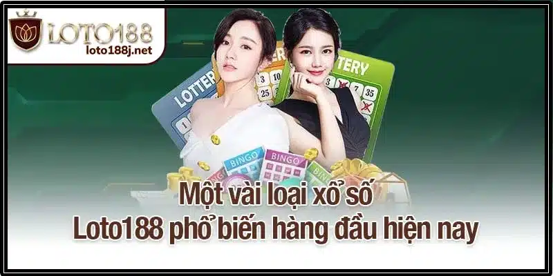 Một vài loại xổ số Loto188 phổ biến hàng đầu hiện nay