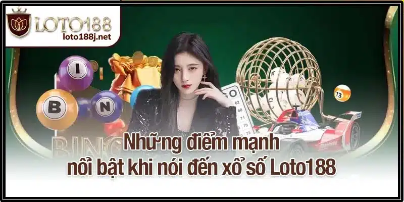 Những điểm mạnh nổi bật khi nói đến xổ số Loto188